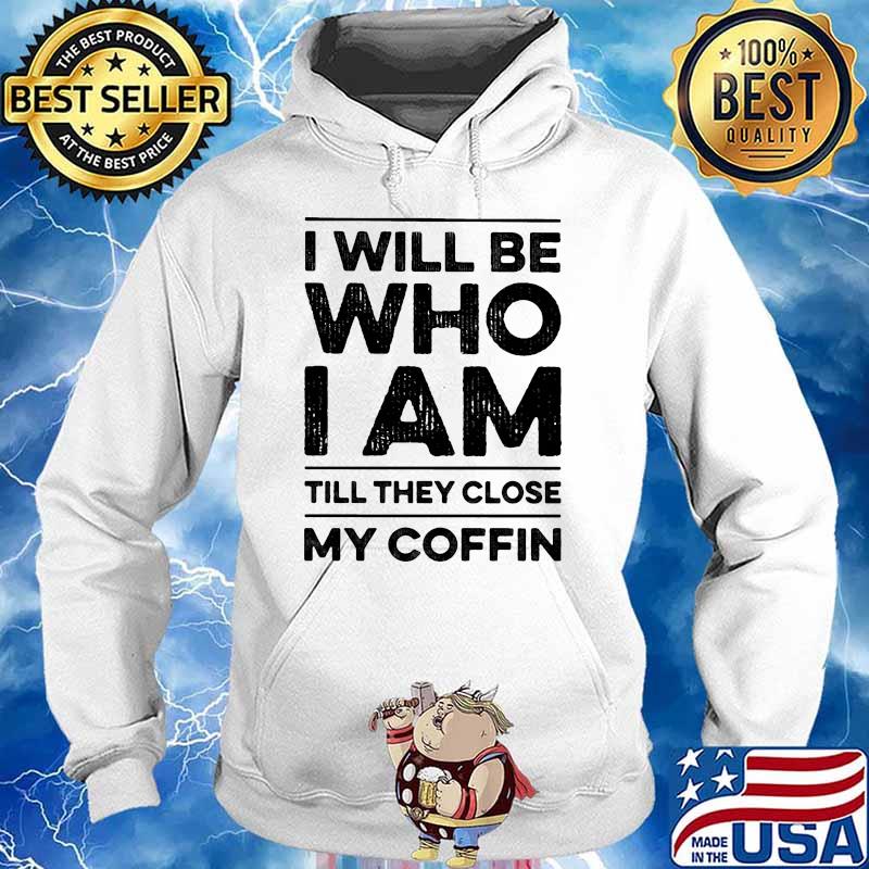 I will be who i am they close my coffin s Hoodie