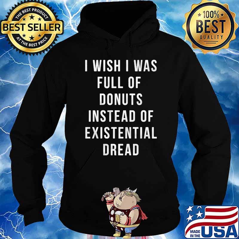 I wish i was full of donuts instead of existential dread s Hoodie