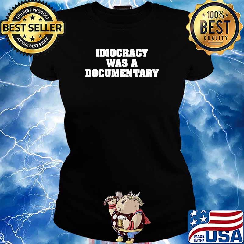 Idiocracy Was A Documentary Shirt Ladies tee