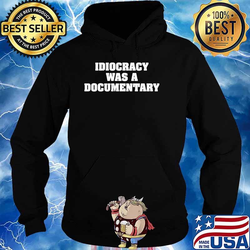 Idiocracy Was a Documentary Shirt Hoodie