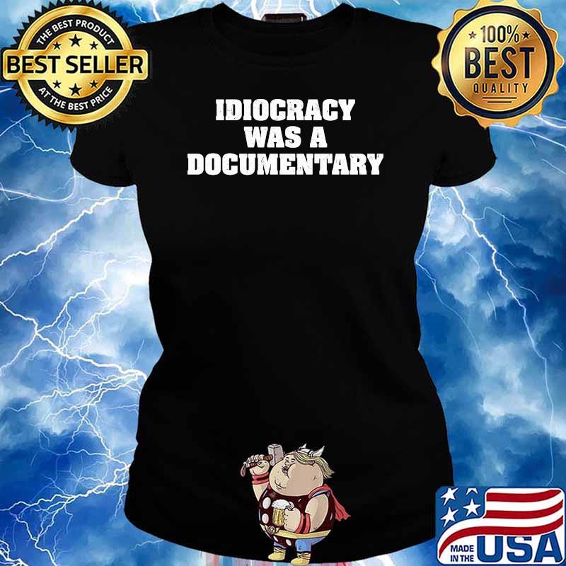 Idiocracy Was a Documentary Shirt Ladies tee