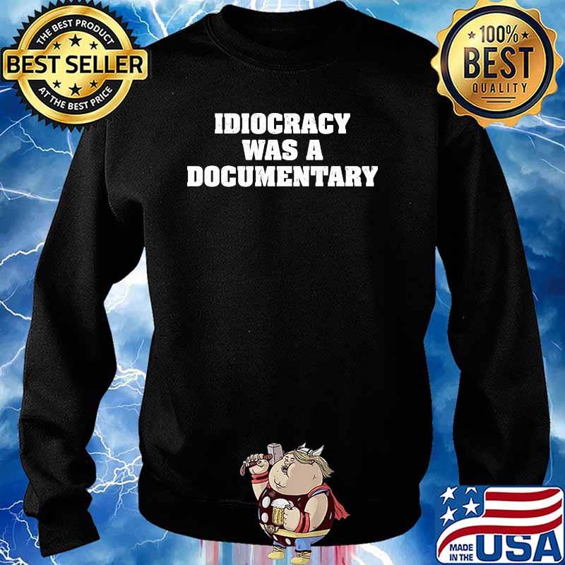 Idiocracy Was a Documentary Shirt Sweater