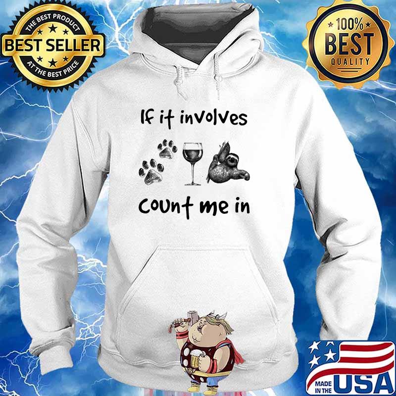 If It Involves Count Me In Dog Wine And Sloth Shirt Hoodie