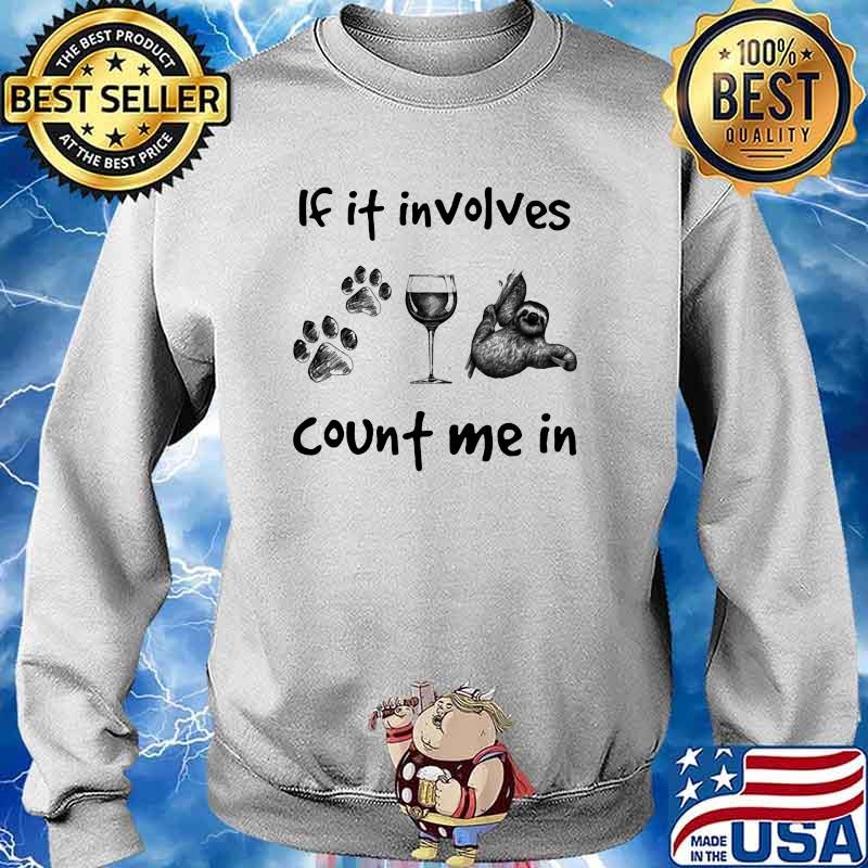 If It Involves Count Me In Dog Wine And Sloth Shirt Sweater