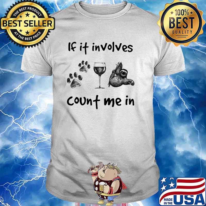 If It Involves Count Me In Dog Wine And Sloth Shirt