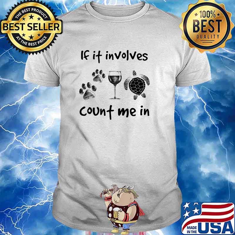 If it involves count me in dog wine turtle shirt