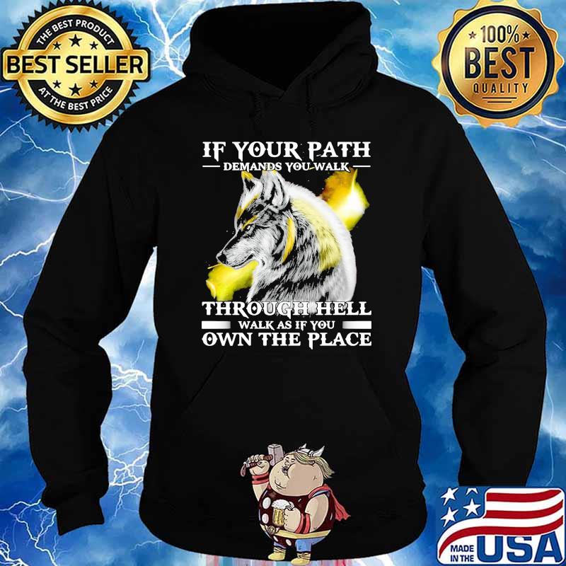 If your path demand you walk through hell walk as if you own the place wolf s Hoodie
