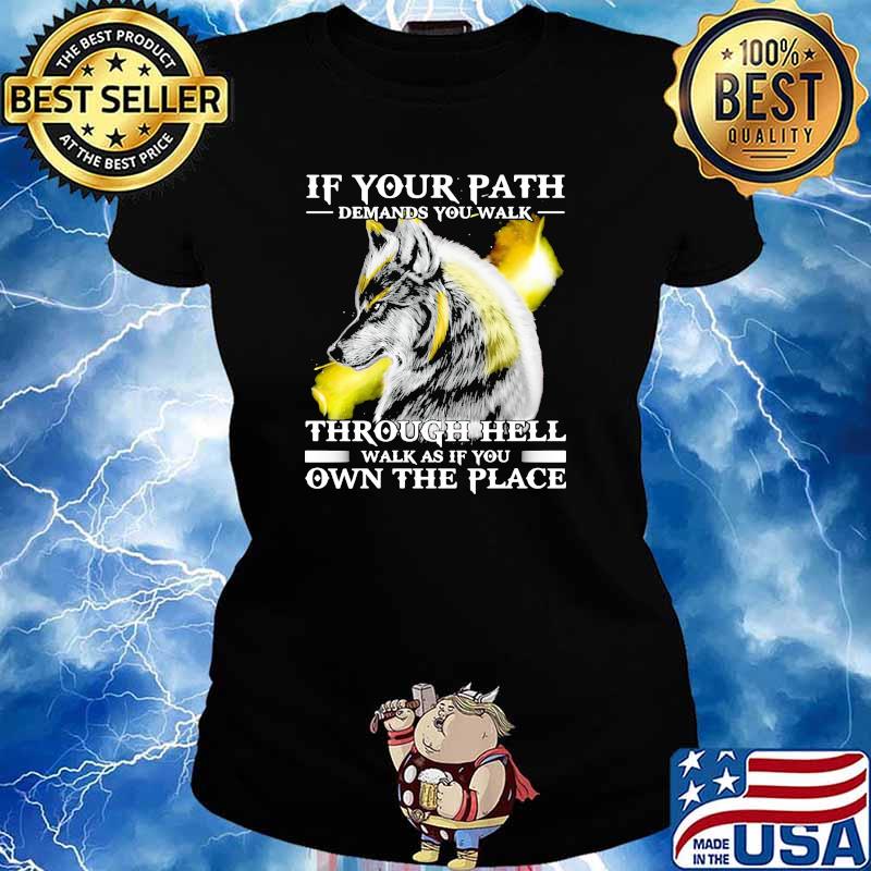 If your path demand you walk through hell walk as if you own the place wolf s Ladies tee