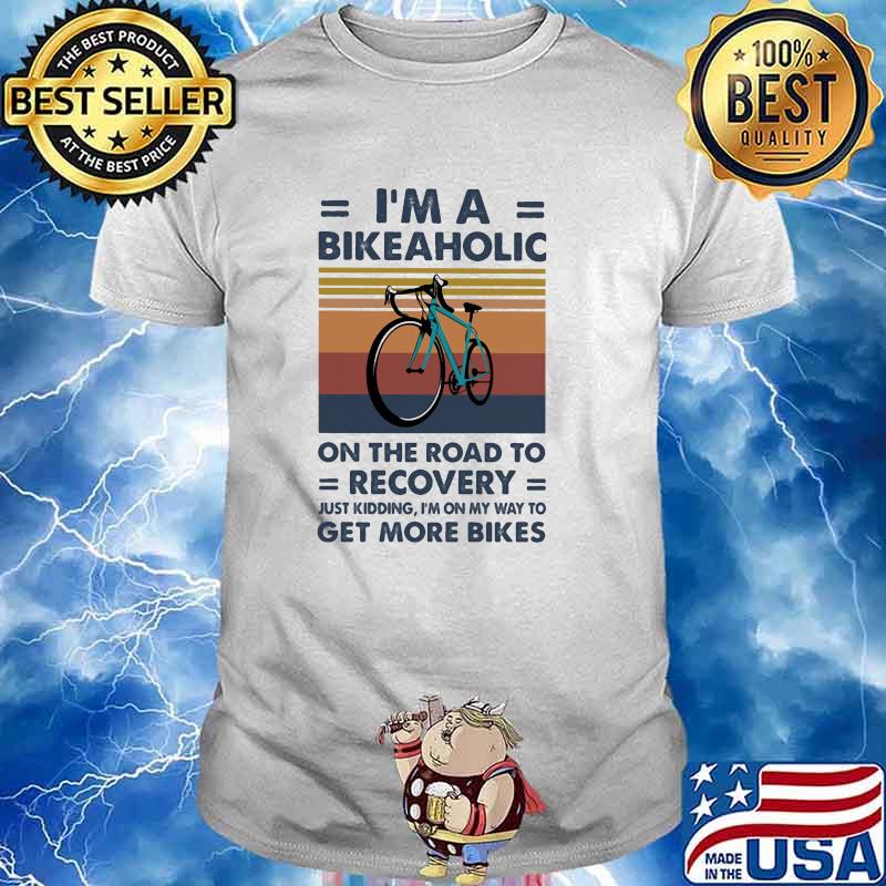 Im a bikeaholic on the road to recovery just kidding im on my way to get more bikes vintage shirt