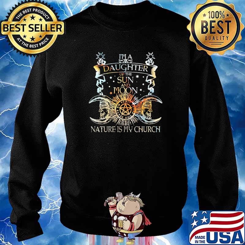 Im a daughter of the sun and moon nature is my church s Sweater