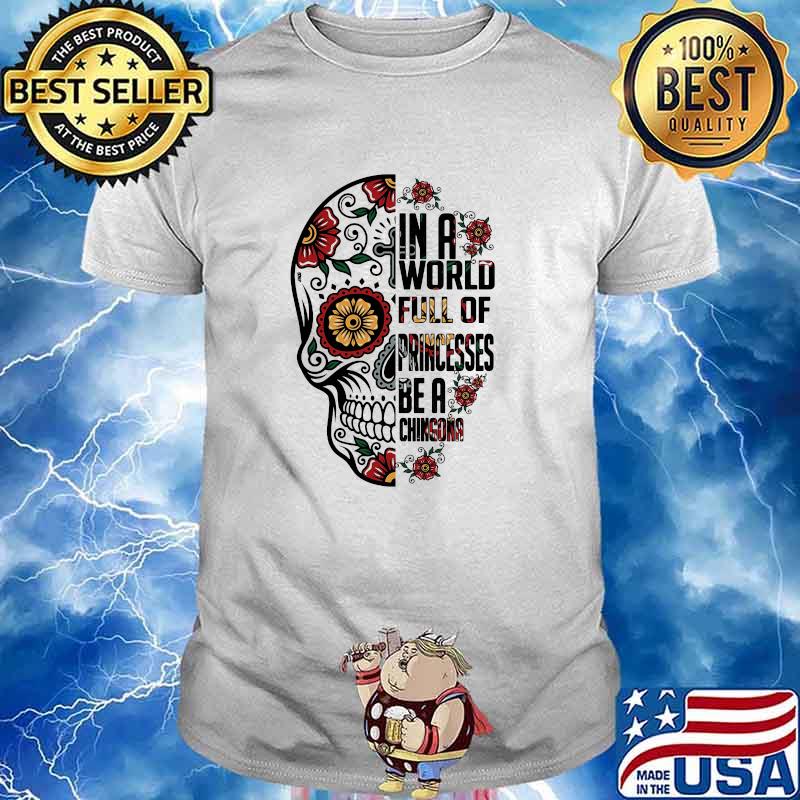 In a world full of princess be a chingona skull flower shirt