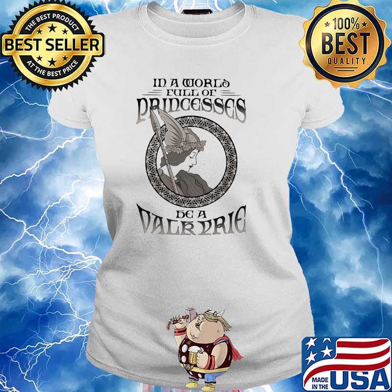 In a world full of princess be a valkyrie s Ladies tee