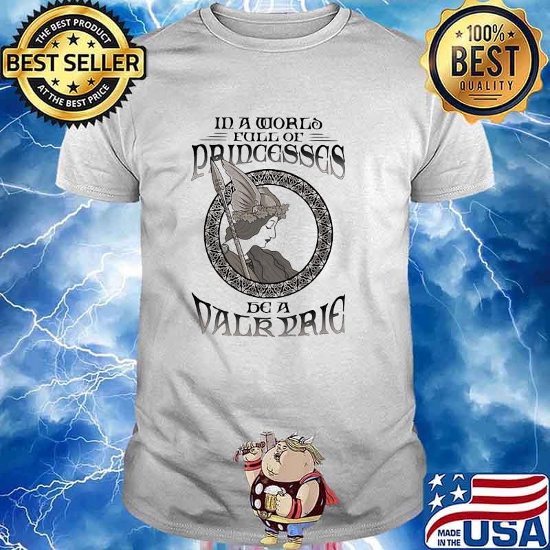 In a world full of princess be a valkyrie shirt
