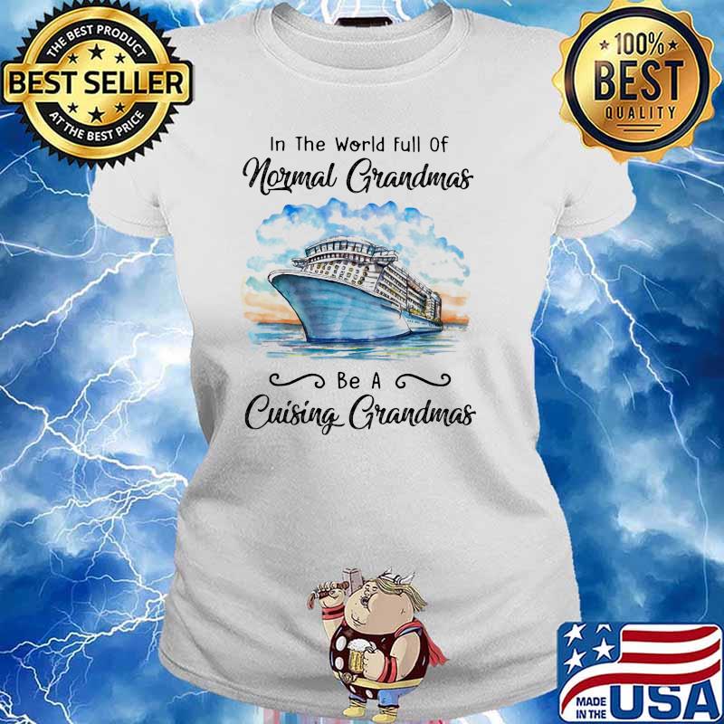 In The World Full Of Normal Grandmas Be A Cruising Grandmas Shirt Ladies tee