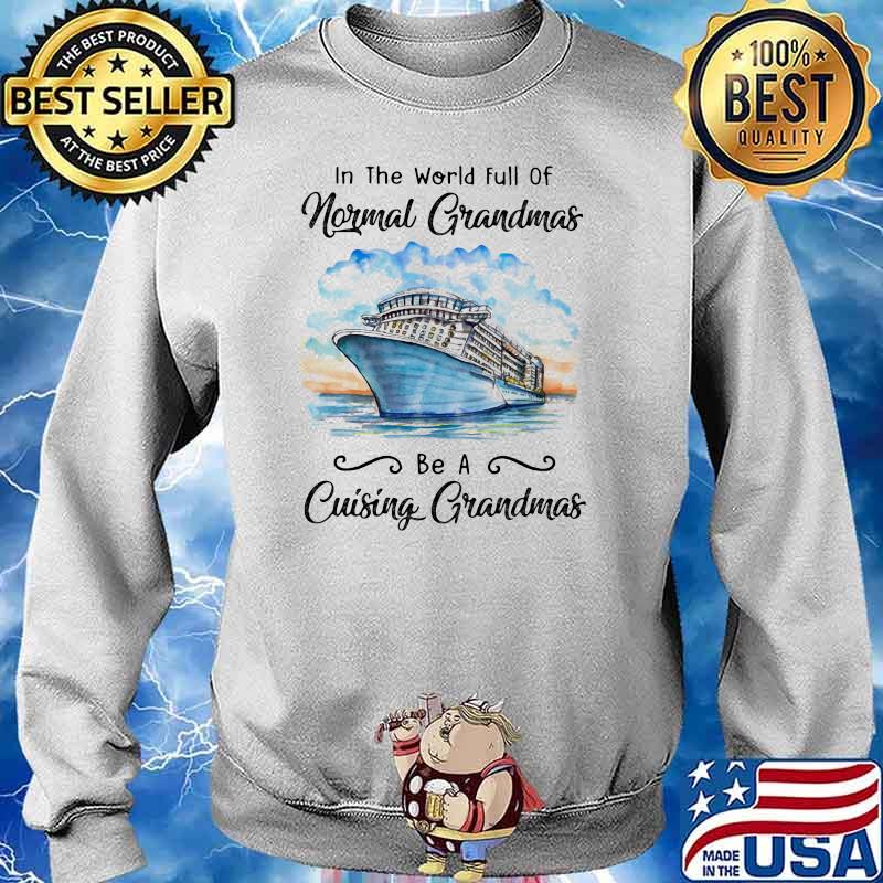 In The World Full Of Normal Grandmas Be A Cruising Grandmas Shirt Sweater