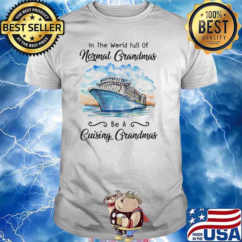 In The World Full Of Normal Grandmas Be A Cruising Grandmas Shirt
