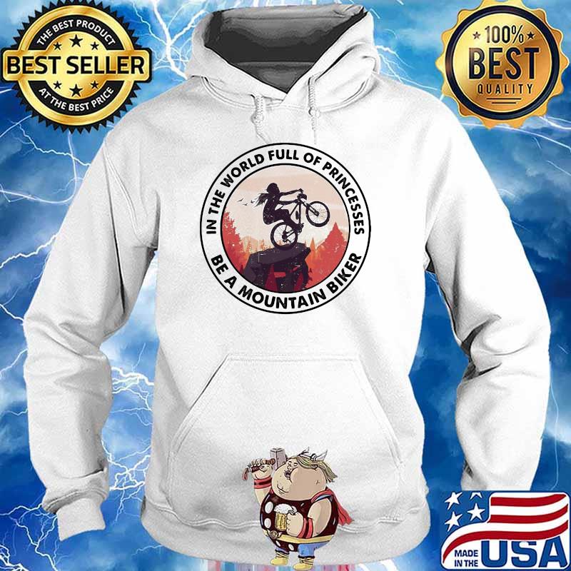 In The World Full Of Princesses Be A Mountain Biker Shirt Hoodie