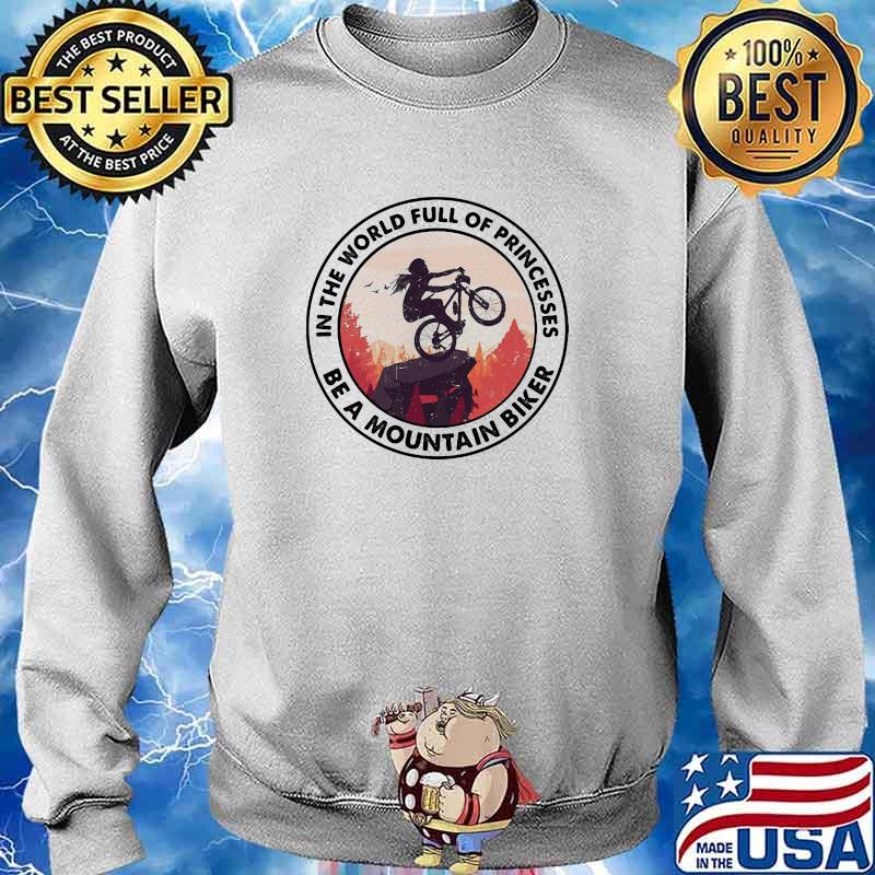 In The World Full Of Princesses Be A Mountain Biker Shirt Sweater