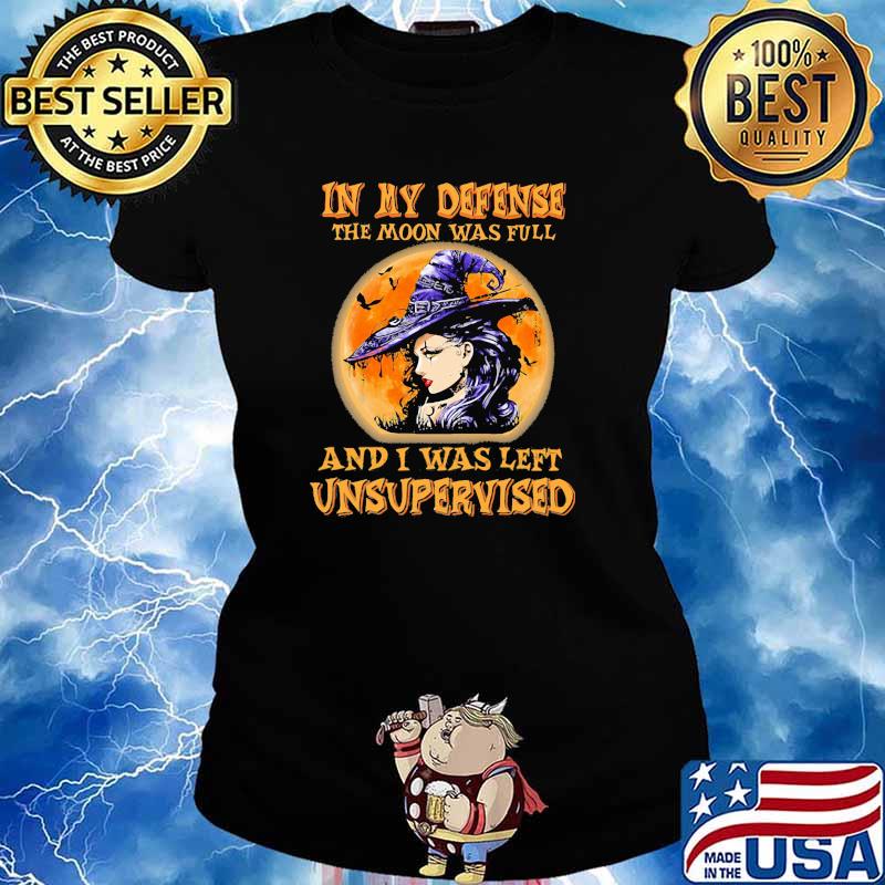 InMy Defense The Moon Was Full And I Was Left Unsupervised Witch Shirt Ladies tee