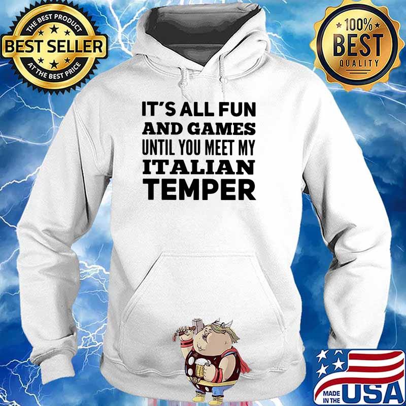 It's All Fun And Games Until You Meet My Italian Temper Shirt Hoodie