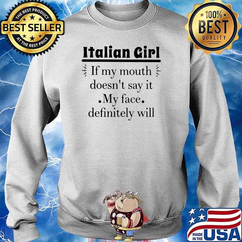 Italian Girl If my Mouth Doesn't Say It My Face Definitely Will Shirt Sweater
