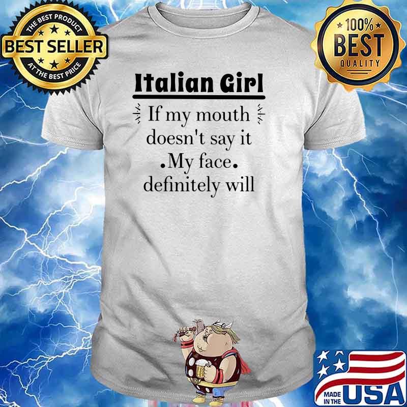 Italian Girl If my Mouth Doesn't Say It My Face Definitely Will Shirt