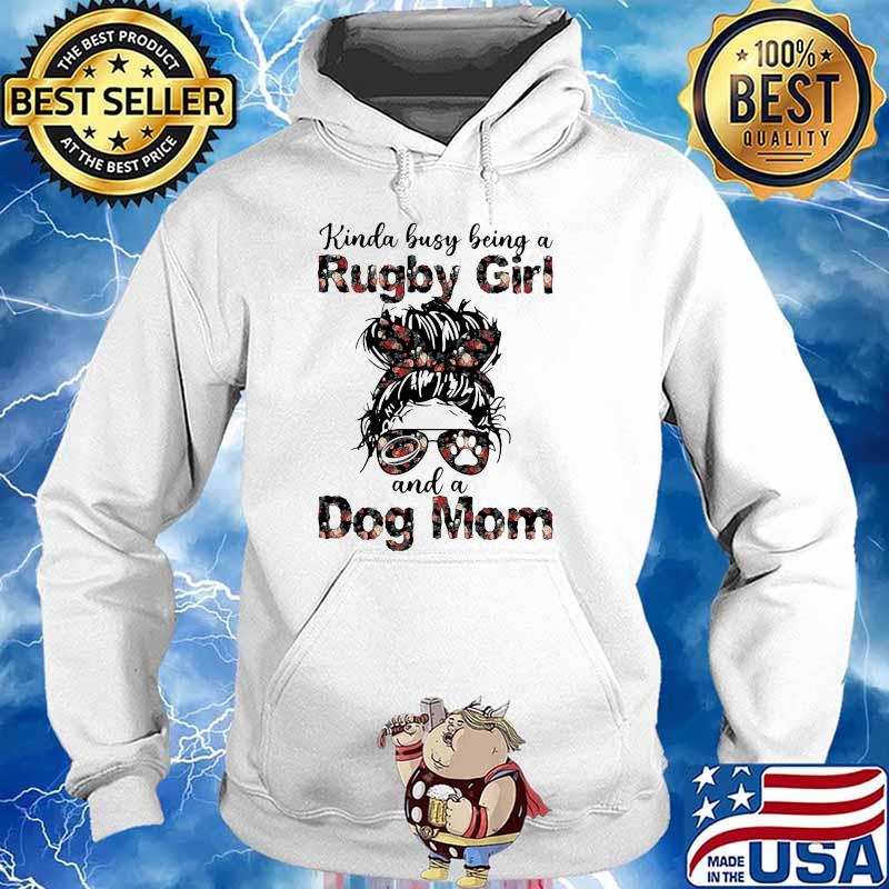 Kinda Busy Being A Rugby Girl And A Dog Mom Flower Shirt Hoodie