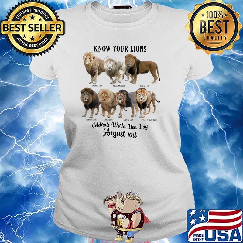 Know Your Lions Celebrate World Lion Day August 10st Shirt Ladies tee
