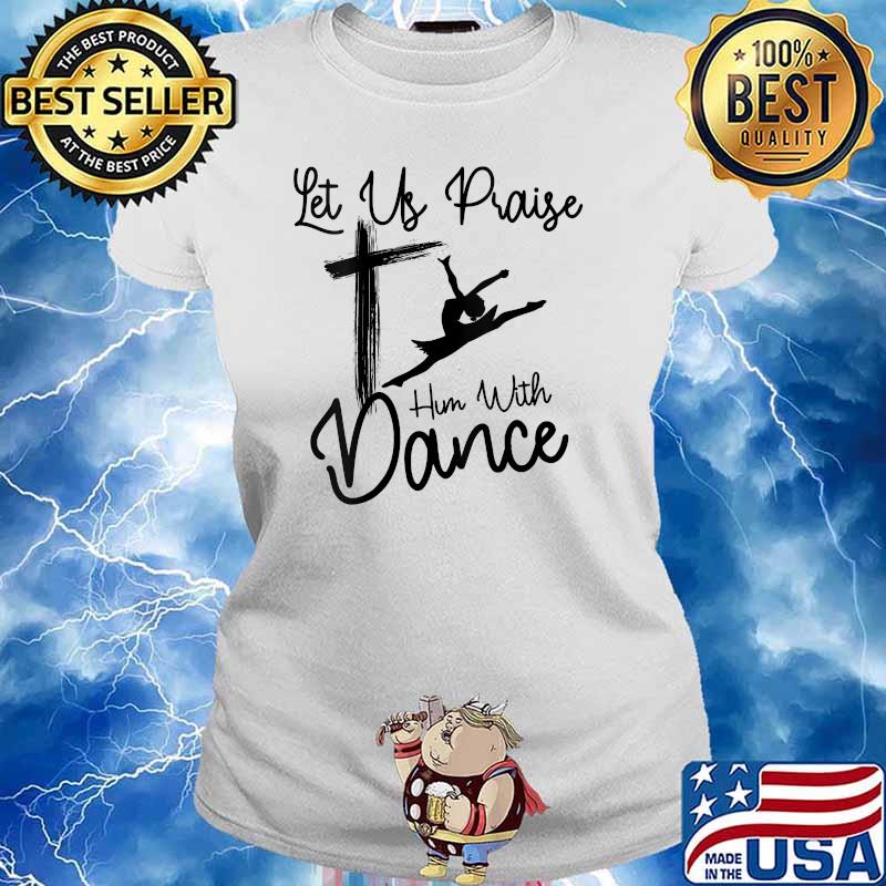 Let Us Praise Him With Shirt Ladies tee