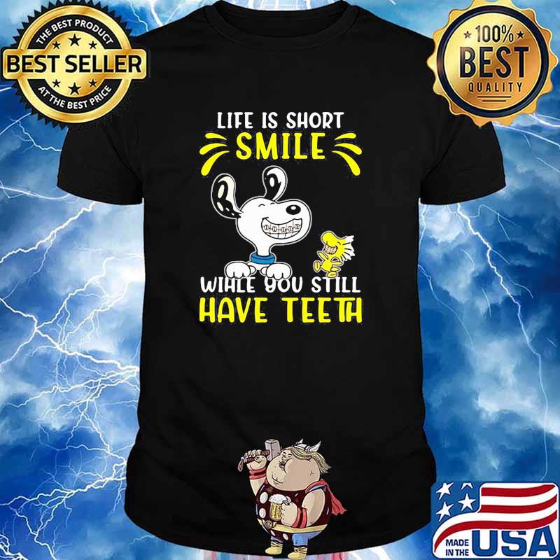 Life is short smile you still have teeth snoopy shirt