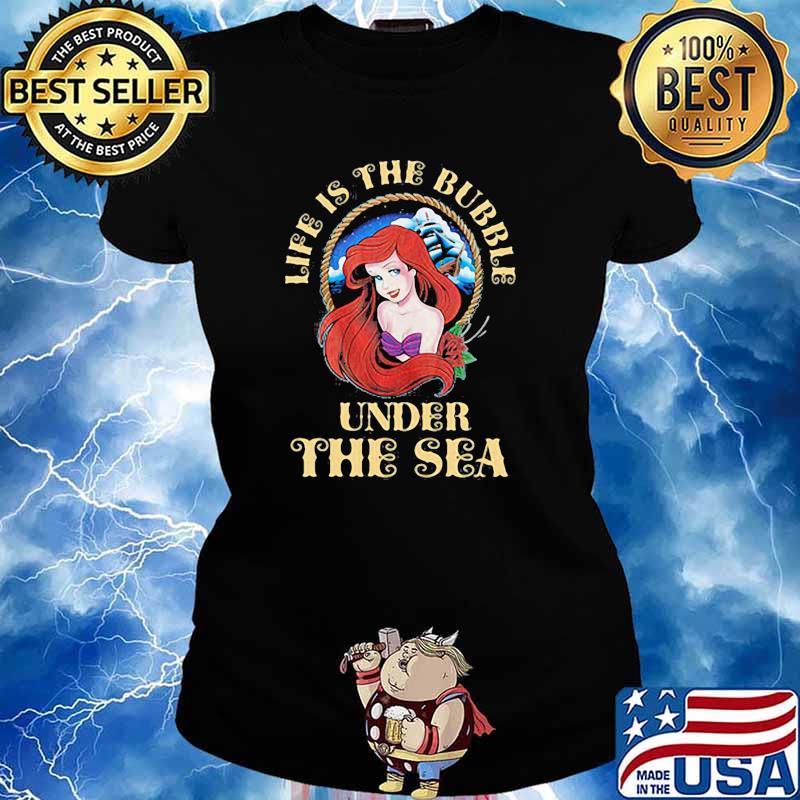 Life is the bubble under the sea a little mermaid ariel s Ladies tee