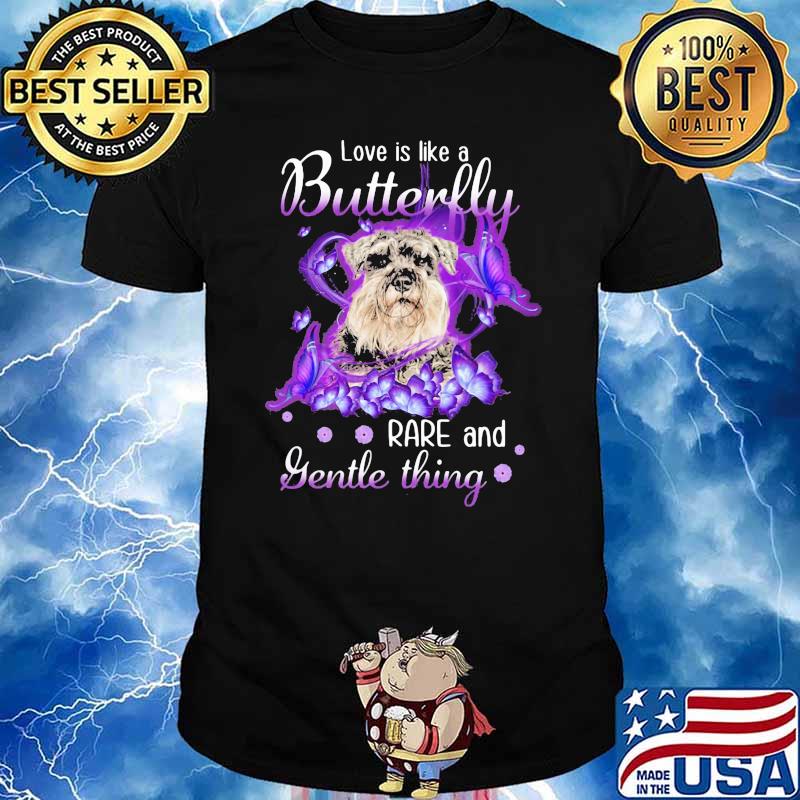 Love Is Like A Butterfly Rare And Gentle Thing Schnauzer Butterfly Shirt