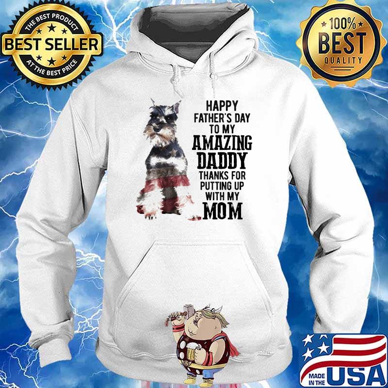 Miniature Schnauzer Happy fathers day to my amazing daddy putting up with my mom american flag s Hoodie