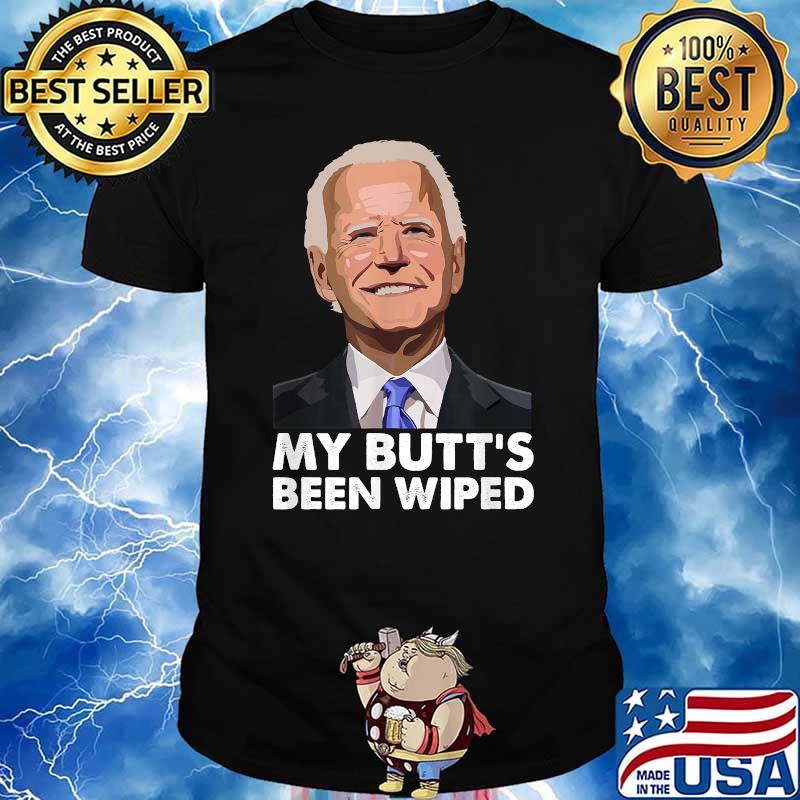 my butts been wiped tshirt