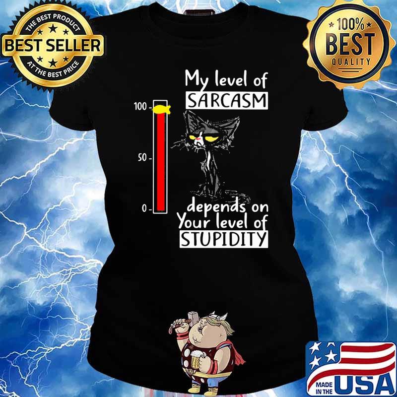 My Level Of Sarcasm Depends On Your Level Of Studitu Cat Shirt Ladies tee