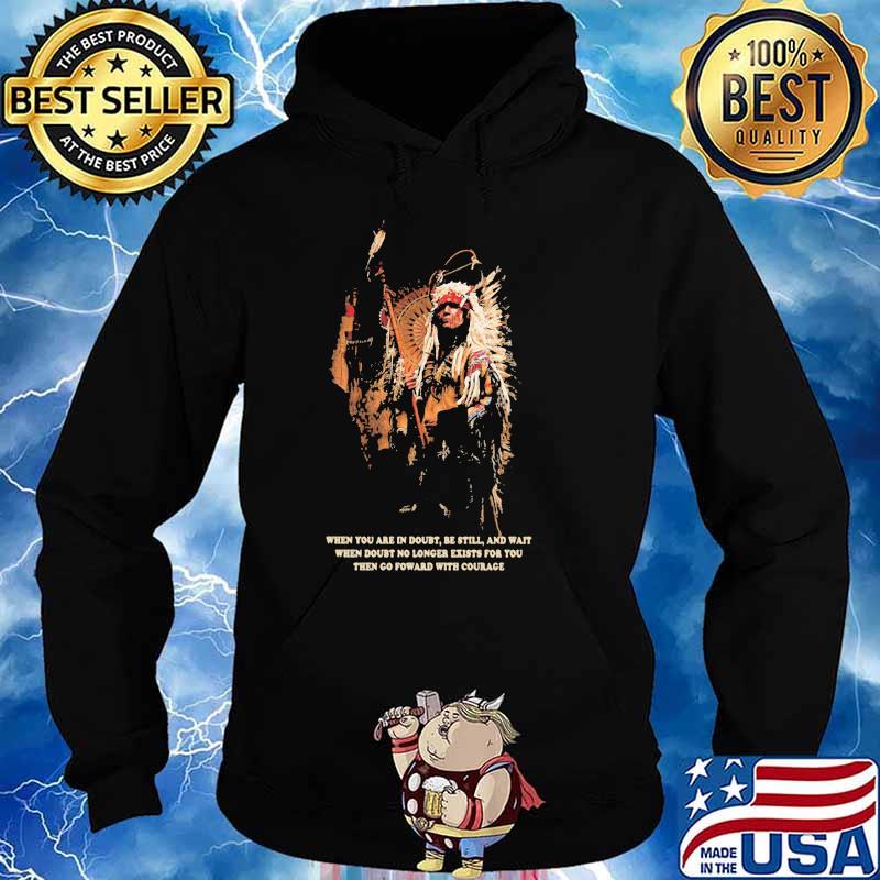 Native When You Are In Doubt Be Still And Wait Shirt Hoodie
