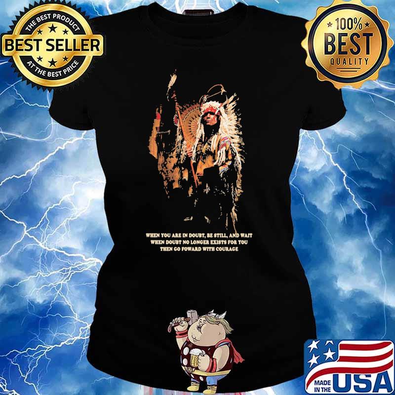 Native When You Are In Doubt Be Still And Wait Shirt Ladies tee