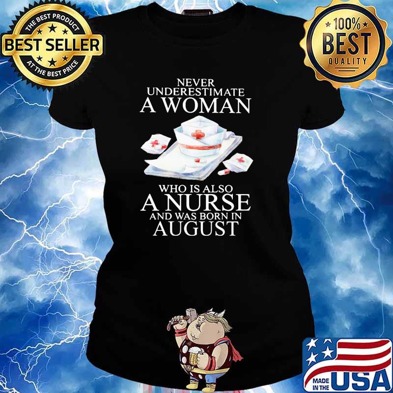 Never Underestimate A Woman Who Is Also A Nurse And Was Born In August Shirt Ladies tee