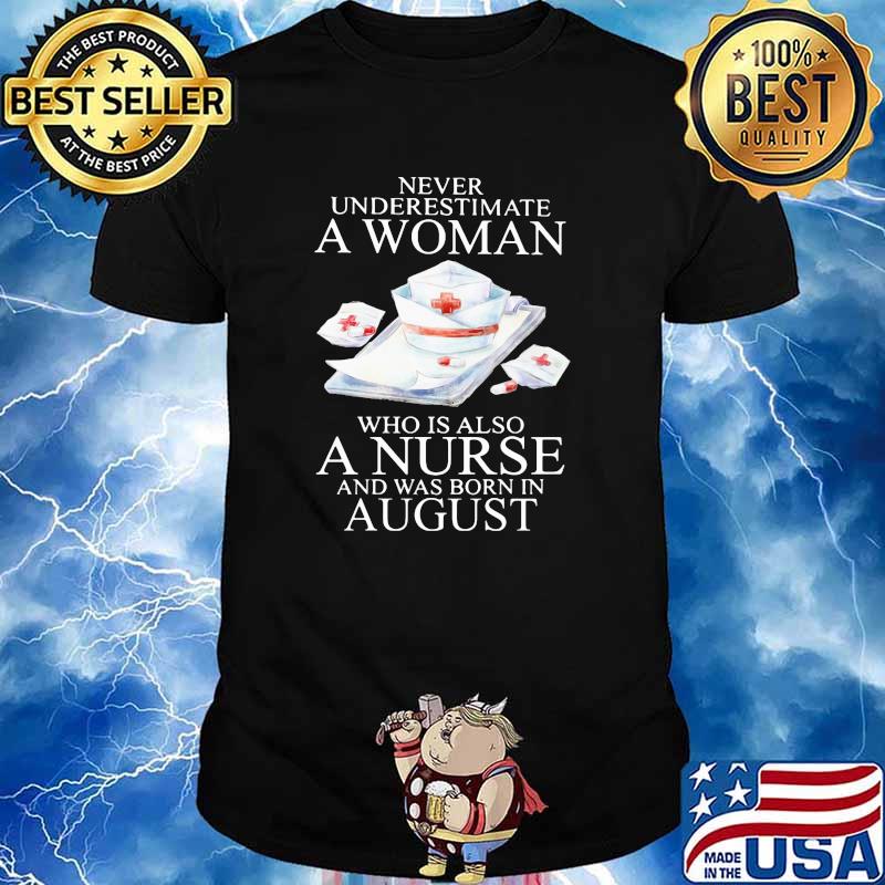 Never Underestimate A Woman Who Is Also A Nurse And Was Born In August Shirt