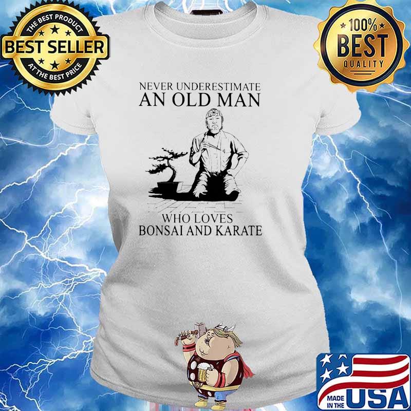 Never Underestimate An Old Man Who Loves Bonsai And Karate Shirt Ladies tee