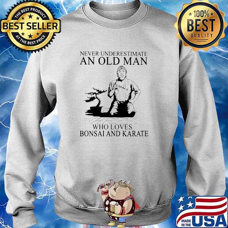 Never Underestimate An Old Man Who Loves Bonsai And Karate Shirt Sweater