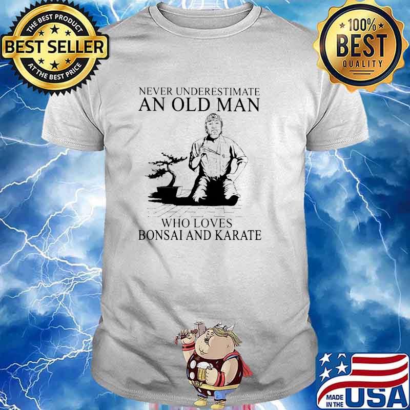 Never Underestimate An Old Man Who Loves Bonsai And Karate Shirt
