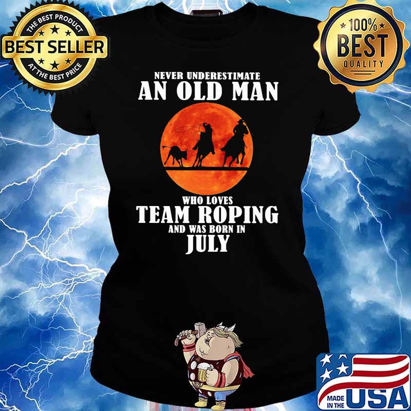 Never Underestimate An Old Man Who Loves Team Roping And Was Born In July Blood Moon Shirt Ladies tee