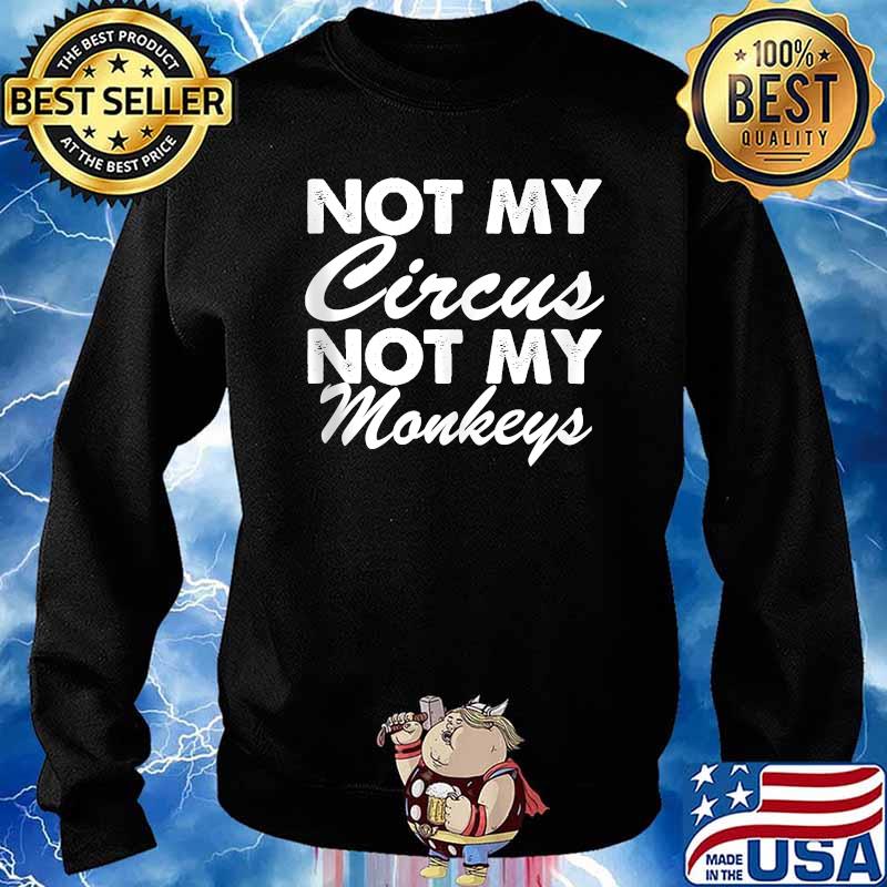 Not My Circus Not My Monkeys Shirt Sweater