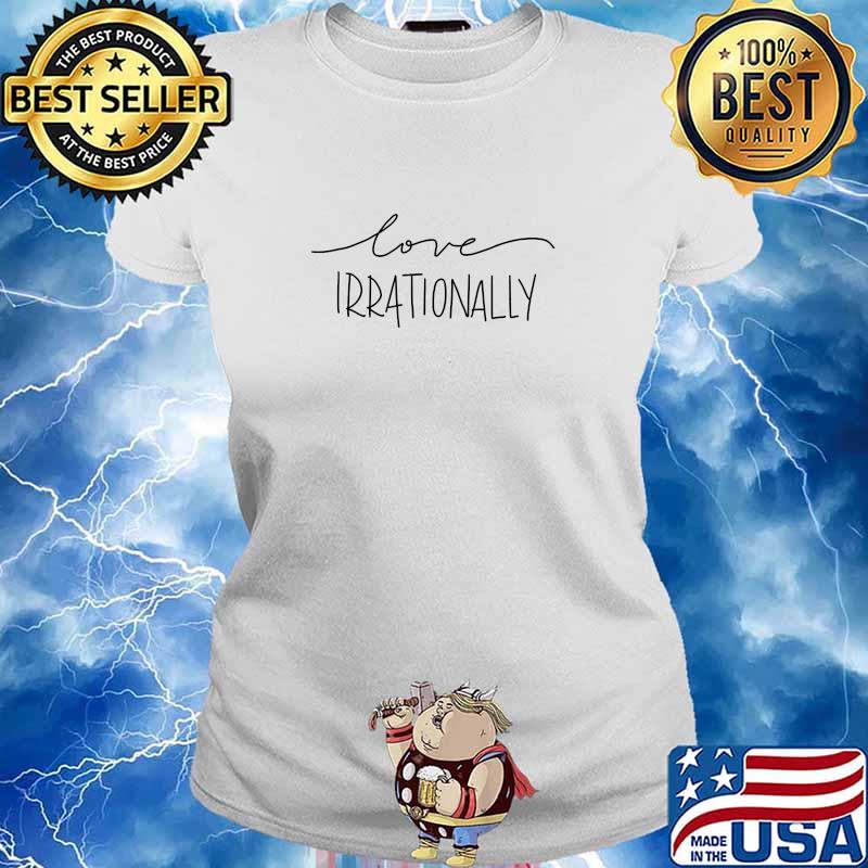 Official Love Irrationally Shirt Ladies tee