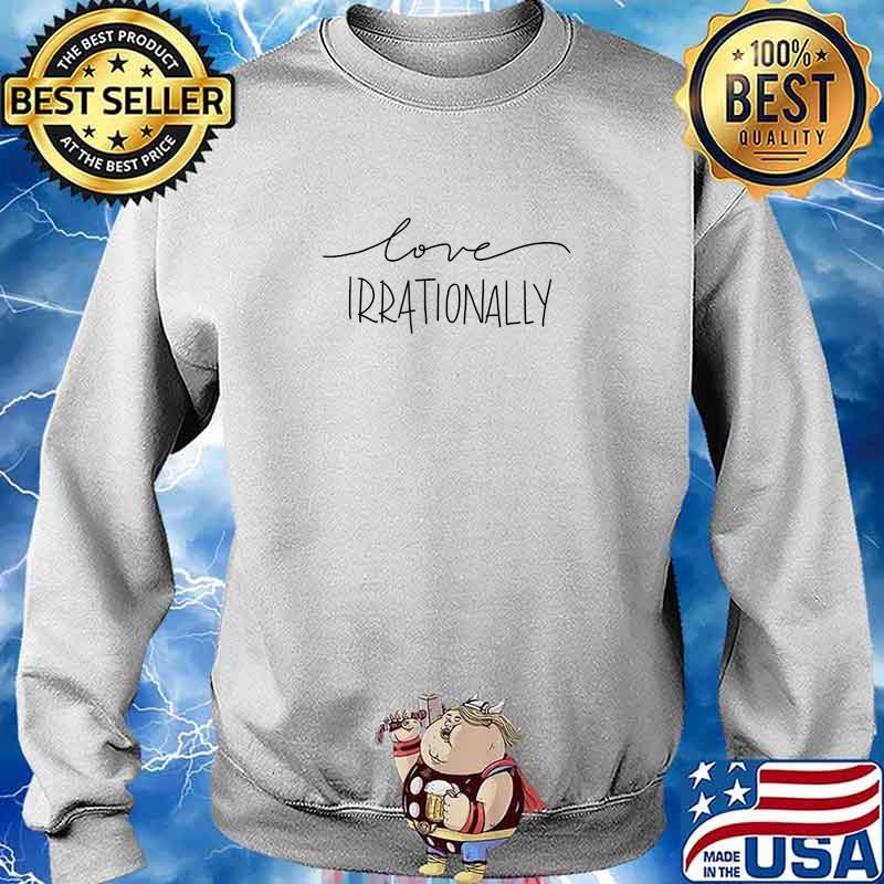 Official Love Irrationally Shirt Sweater