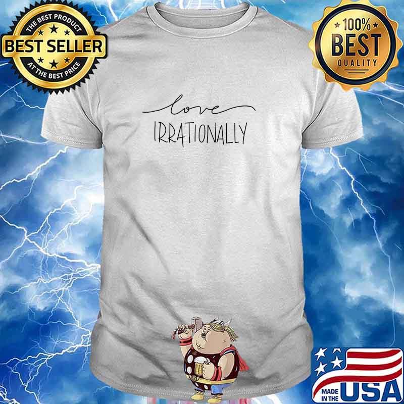 Official Love Irrationally Shirt