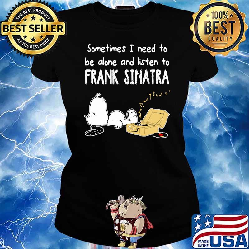 Official Sometimes I Need To Be Alone And Listen To Frank Sinatra Snoopy s Ladies tee