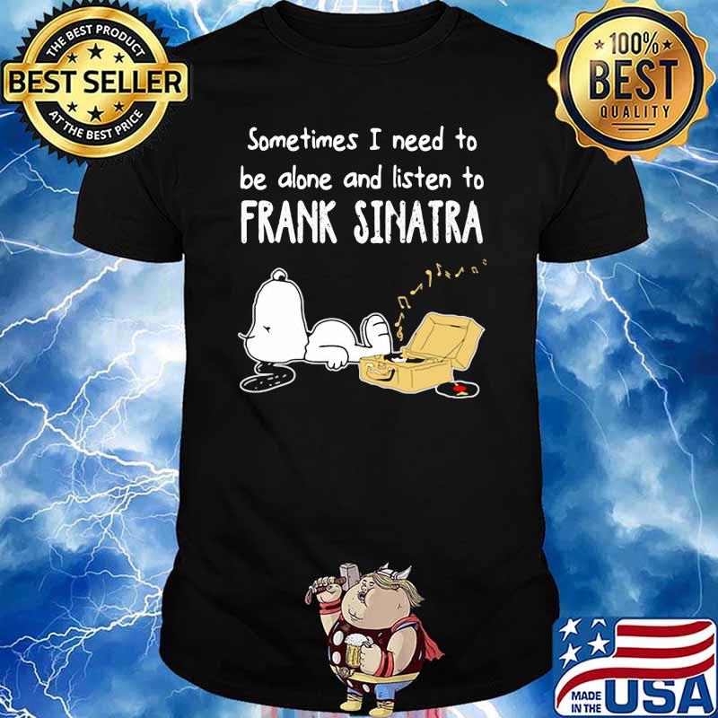 Official Sometimes I Need To Be Alone And Listen To Frank Sinatra Snoopy shirt