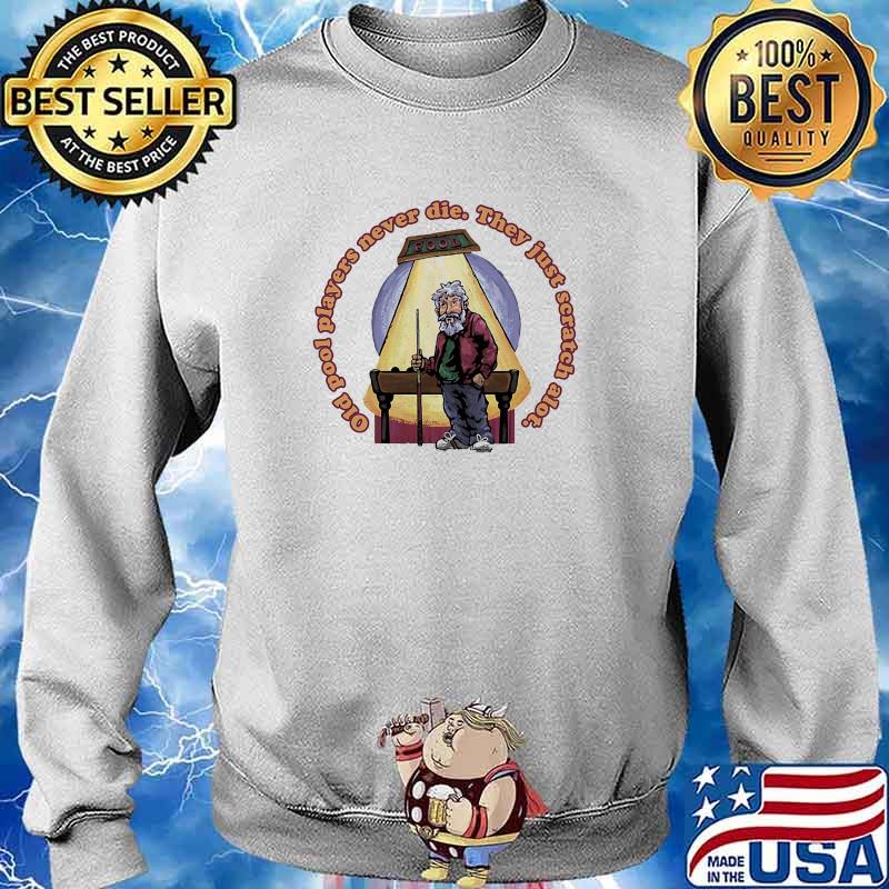 Old pool players never die they just scratch alot s Sweater